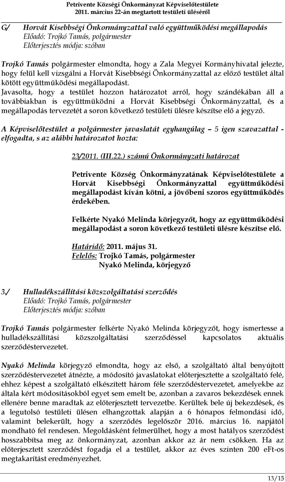 Javasolta, hogy a testület hozzon határozatot arról, hogy szándékában áll a továbbiakban is együttműködni a Horvát Kisebbségi Önkormányzattal, és a megállapodás tervezetét a soron következő testületi