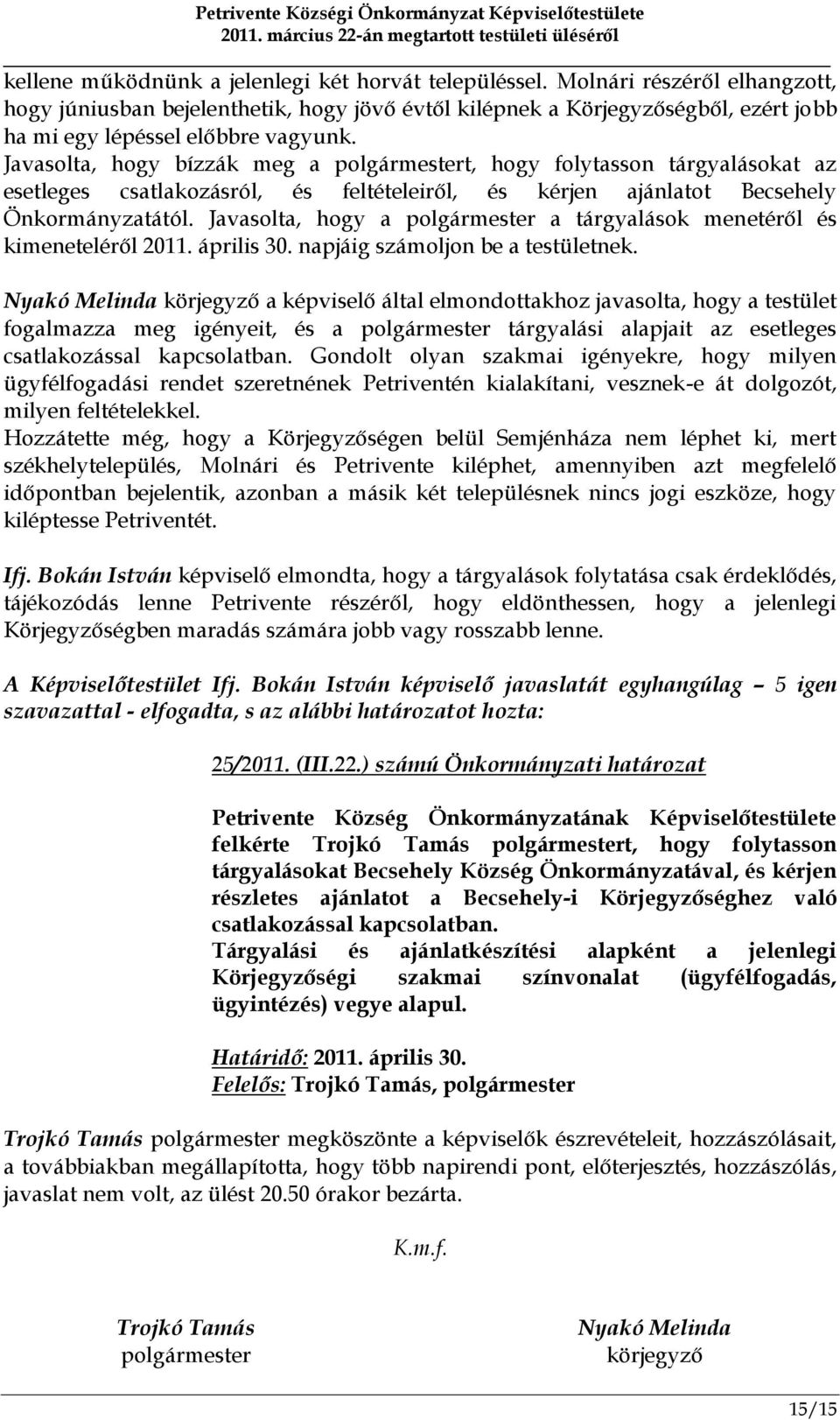 Javasolta, hogy bízzák meg a polgármestert, hogy folytasson tárgyalásokat az esetleges csatlakozásról, és feltételeiről, és kérjen ajánlatot Becsehely Önkormányzatától.