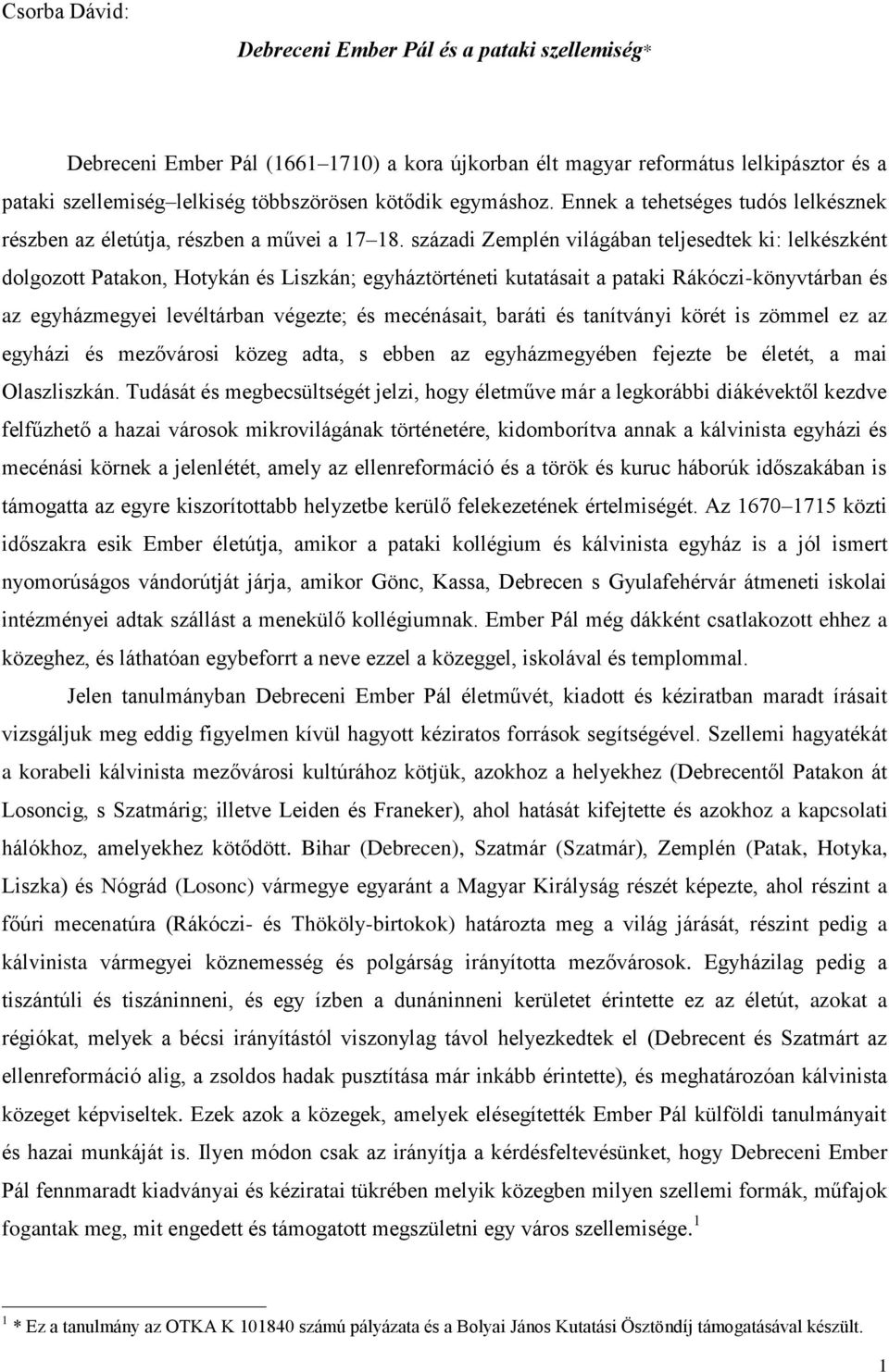 századi Zemplén világában teljesedtek ki: lelkészként dolgozott Patakon, Hotykán és Liszkán; egyháztörténeti kutatásait a pataki Rákóczi-könyvtárban és az egyházmegyei levéltárban végezte; és