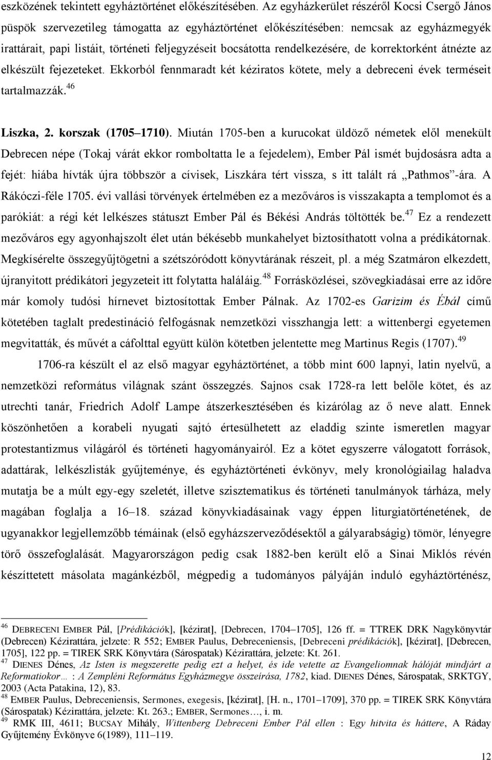 rendelkezésére, de korrektorként átnézte az elkészült fejezeteket. Ekkorból fennmaradt két kéziratos kötete, mely a debreceni évek terméseit tartalmazzák. 46 Liszka, 2. korszak (1705 1710).