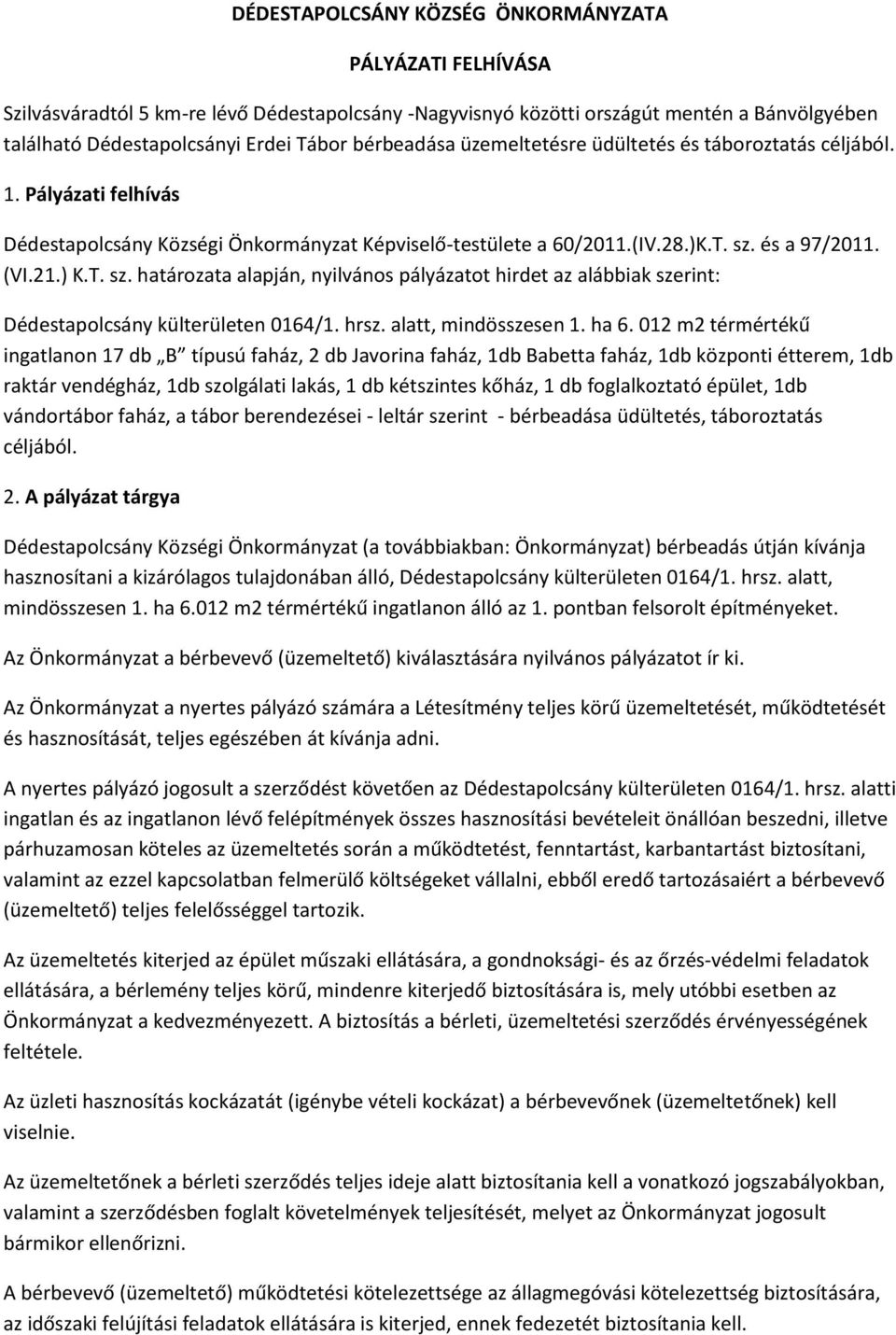 és a 97/2011. (VI.21.) K.T. sz. határozata alapján, nyilvános pályázatot hirdet az alábbiak szerint: Dédestapolcsány külterületen 0164/1. hrsz. alatt, mindösszesen 1. ha 6.