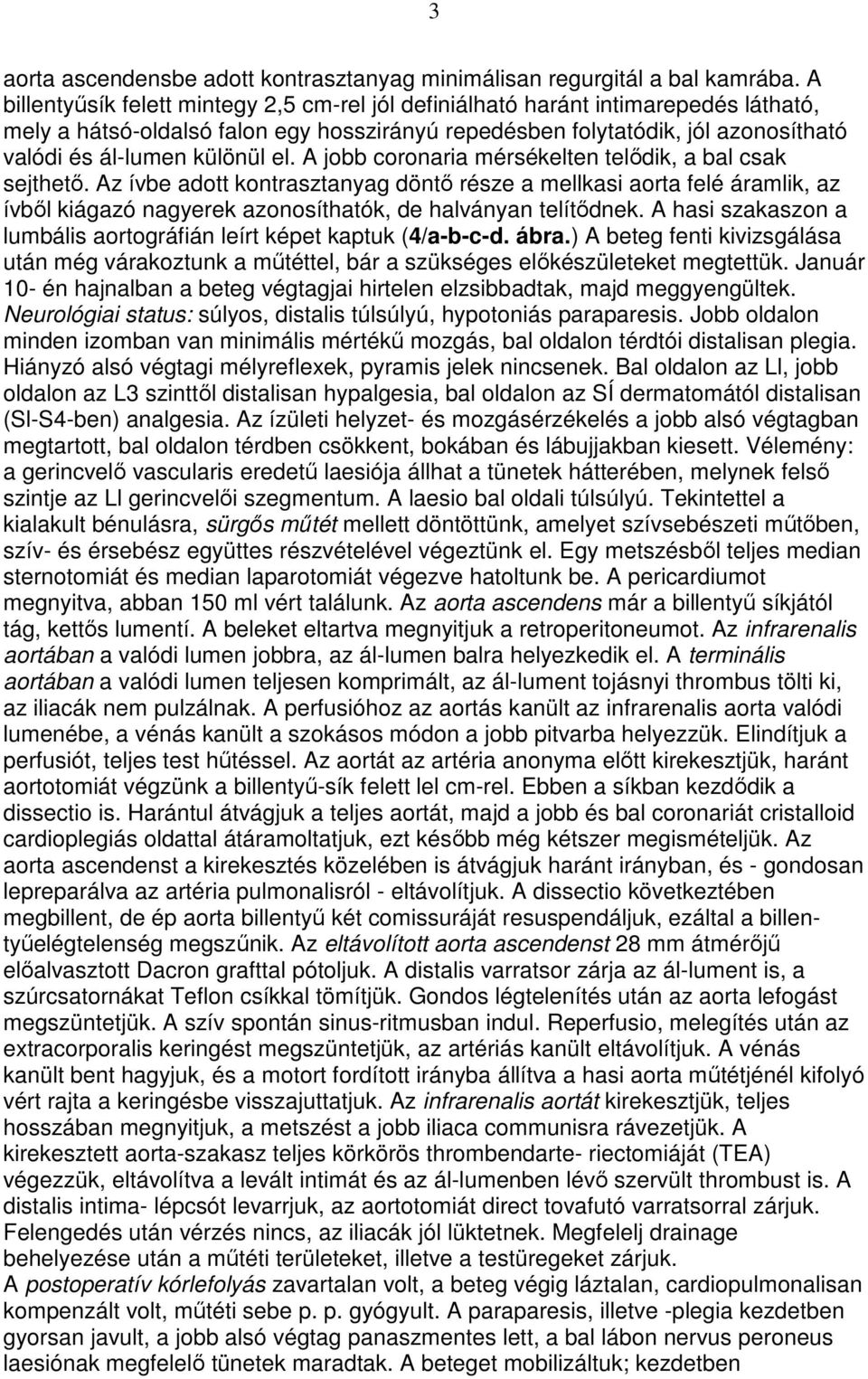el. A jobb coronaria mérsékelten telıdik, a bal csak sejthetı. Az ívbe adott kontrasztanyag döntı része a mellkasi aorta felé áramlik, az ívbıl kiágazó nagyerek azonosíthatók, de halványan telítıdnek.