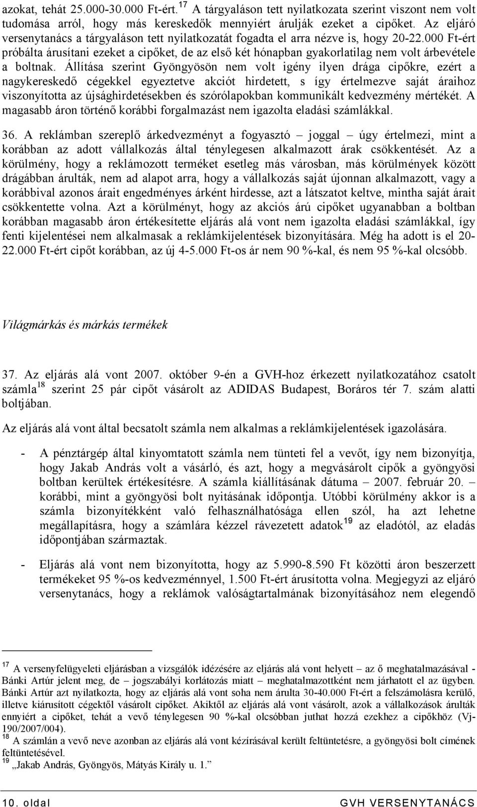 000 Ft-ért próbálta árusítani ezeket a cipıket, de az elsı két hónapban gyakorlatilag nem volt árbevétele a boltnak.