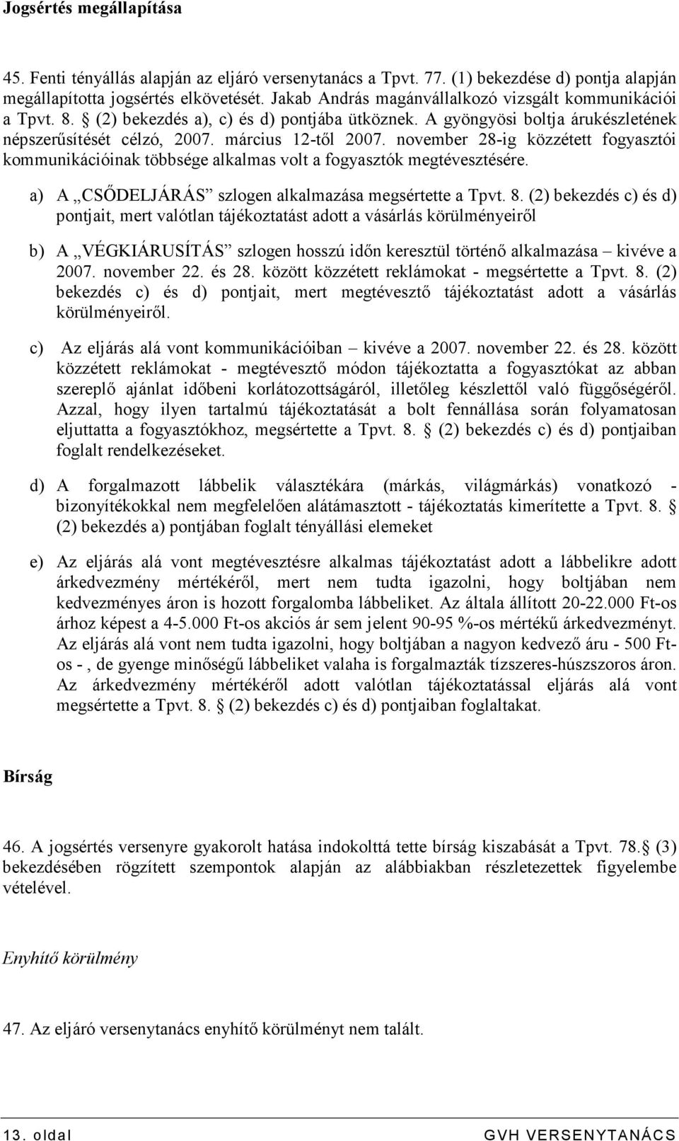 november 28-ig közzétett fogyasztói kommunikációinak többsége alkalmas volt a fogyasztók megtévesztésére. a) A CSİDELJÁRÁS szlogen alkalmazása megsértette a Tpvt. 8.