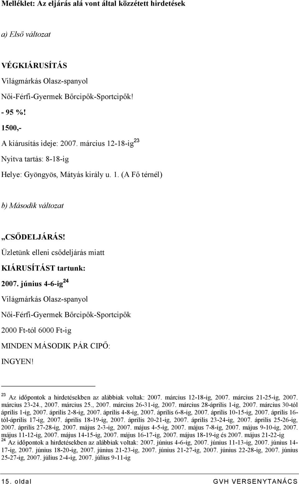 június 4-6-ig 24 Világmárkás Olasz-spanyol Nıi-Férfi-Gyermek Bırcipık-Sportcipık 2000 Ft-tól 6000 Ft-ig MINDEN MÁSODIK PÁR CIPİ: INGYEN! 23 Az idıpontok a hirdetésekben az alábbiak voltak: 2007.