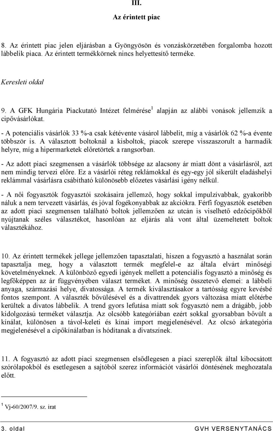 - A potenciális vásárlók 33 %-a csak kétévente vásárol lábbelit, míg a vásárlók 62 %-a évente többször is.