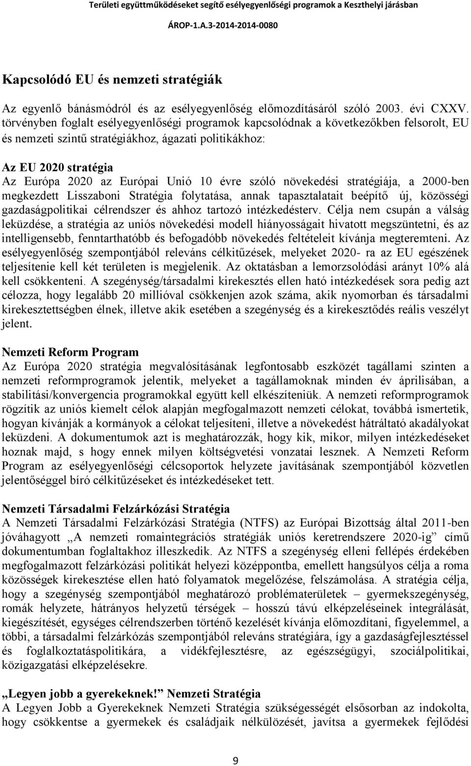 évre szóló növekedési stratégiája, a 2000-ben megkezdett Lisszaboni Stratégia folytatása, annak tapasztalatait beépítő új, közösségi gazdaságpolitikai célrendszer és ahhoz tartozó intézkedésterv.