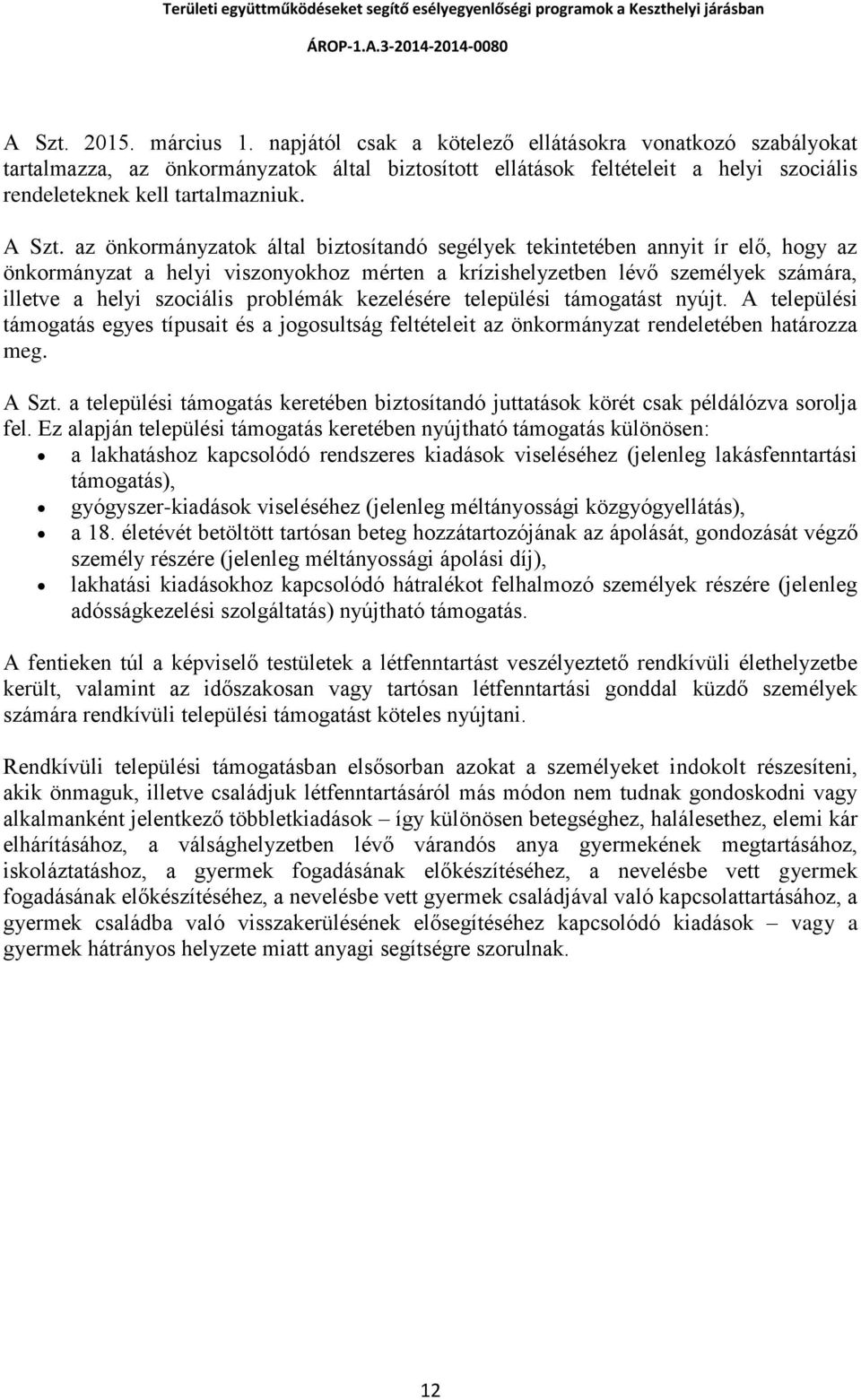 az önkormányzatok által biztosítandó segélyek tekintetében annyit ír elő, hogy az önkormányzat a helyi viszonyokhoz mérten a krízishelyzetben lévő személyek számára, illetve a helyi szociális