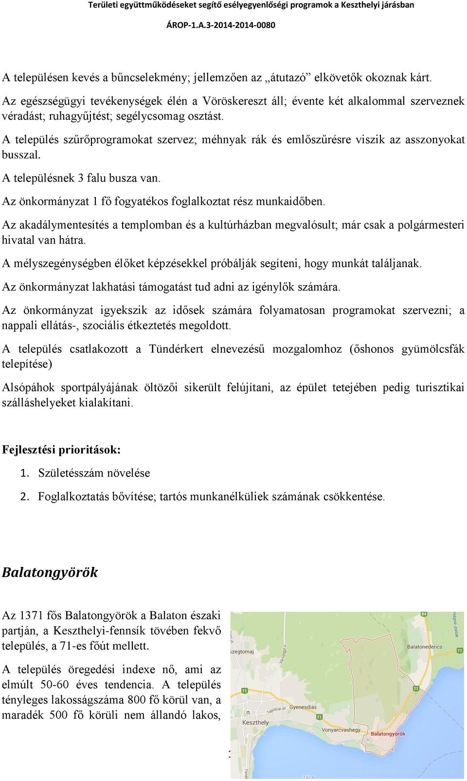 A település szűrőprogramokat szervez; méhnyak rák és emlőszűrésre viszik az asszonyokat busszal. A településnek 3 falu busza van. Az önkormányzat 1 fő fogyatékos foglalkoztat rész munkaidőben.