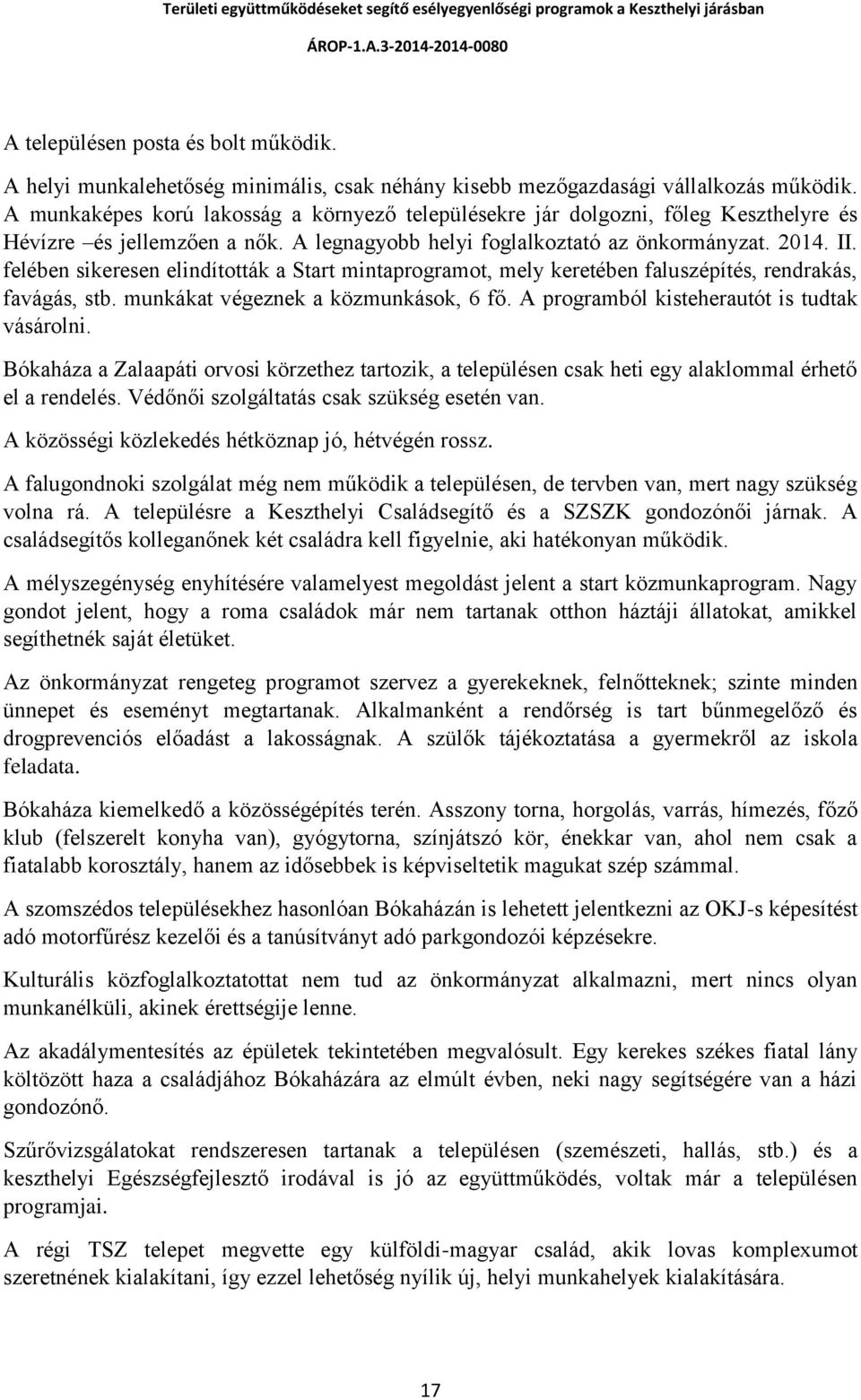 felében sikeresen elindították a Start mintaprogramot, mely keretében faluszépítés, rendrakás, favágás, stb. munkákat végeznek a közmunkások, 6 fő. A programból kisteherautót is tudtak vásárolni.