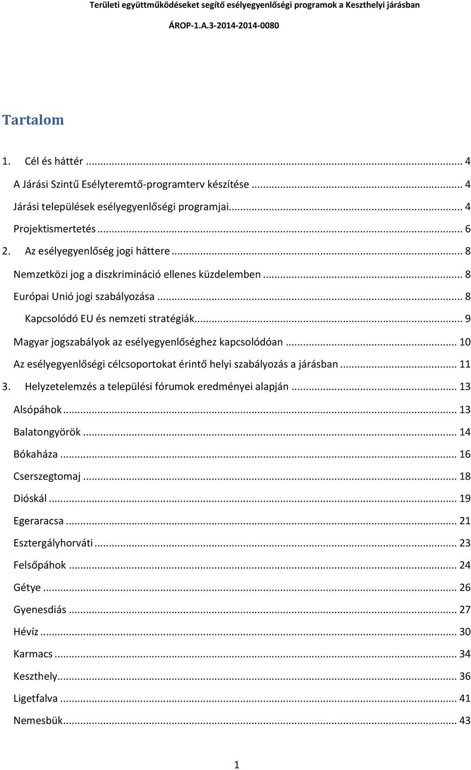 .. 10 Az esélyegyenlőségi célcsoportokat érintő helyi szabályozás a járásban... 11 3. Helyzetelemzés a települési fórumok eredményei alapján... 13 Alsópáhok... 13 Balatongyörök... 14 Bókaháza.