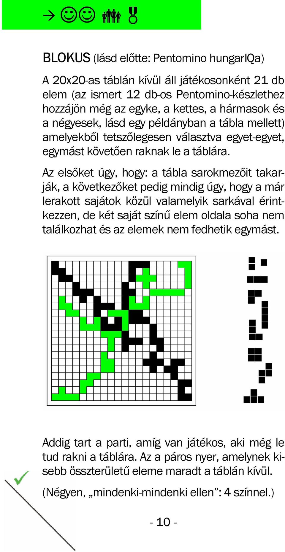 Az elsőket úgy, hogy: a tábla sarokmezőit takarják, a következőket pedig mindig úgy, hogy a már lerakott sajátok közül valamelyik sarkával érintkezzen, de két saját színű elem oldala soha