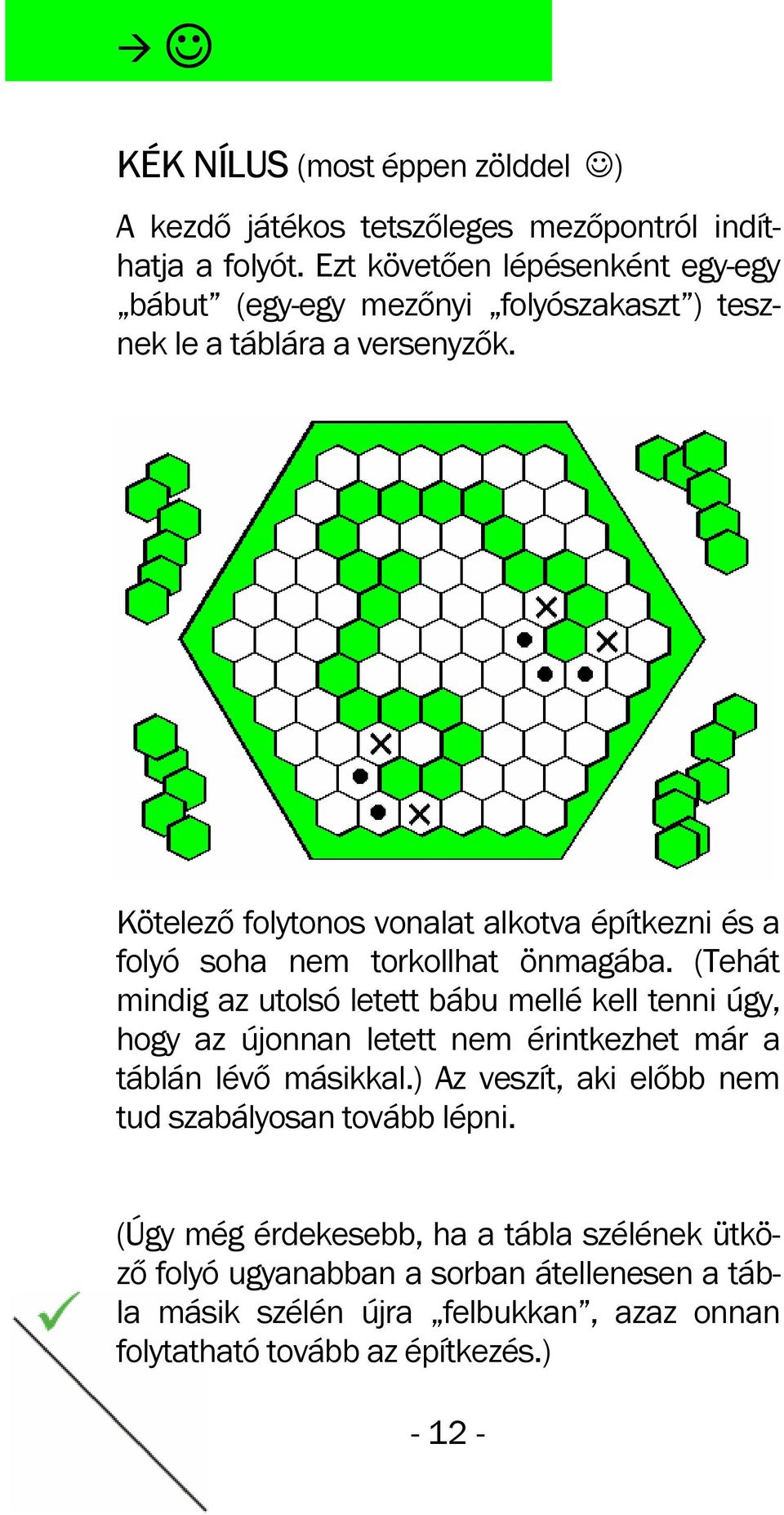 Kötelező folytonos vonalat alkotva építkezni és a folyó soha nem torkollhat önmagába.