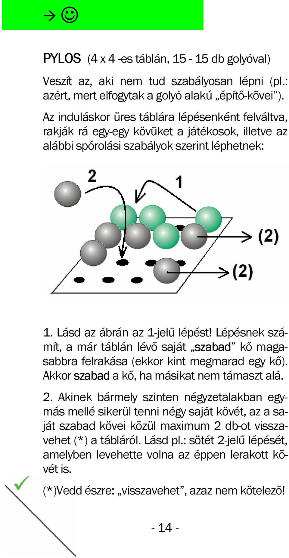 Lépésnek számít, a már táblán lévő saját szabad szabad kő magasabbra felrakása (ekkor kint megmarad egy kő). Akkor szabad a kő, ha másikat nem támaszt alá. 2.