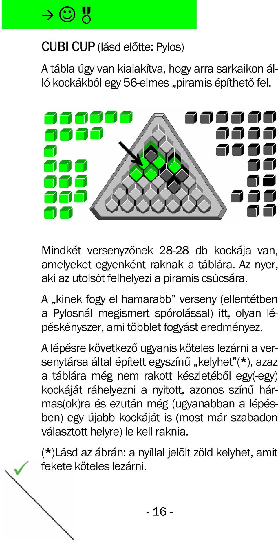 A kinek fogy el hamarabb verseny (ellentétben a Pylosnál megismert spórolással) itt, olyan lépéskényszer, ami többlet-fogyást eredményez.