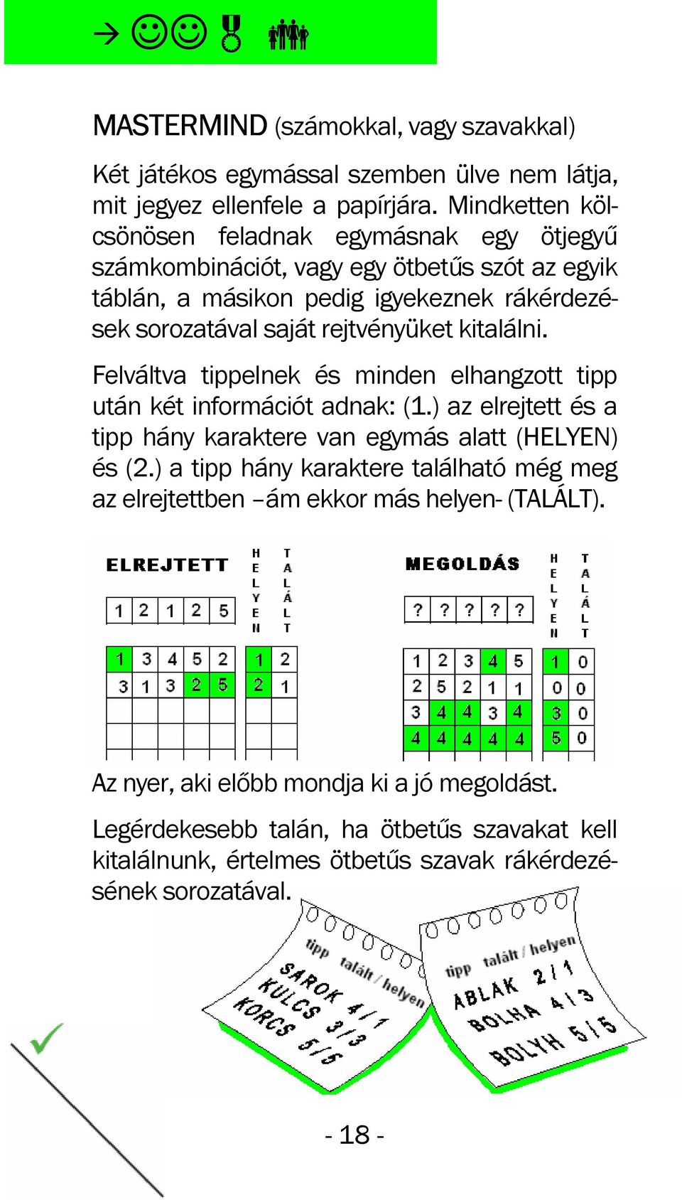 kitalálni. Felváltva tippelnek és minden elhangzott tipp után két információt adnak: (1.) az elrejtett és a tipp hány karaktere van egymás alatt (HELYEN) és (2.