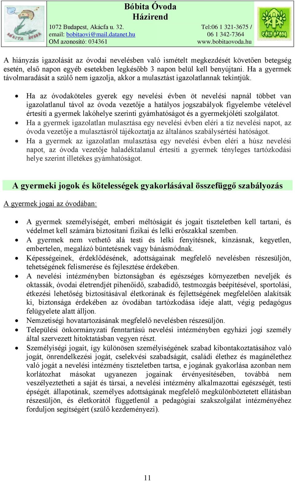 Ha az óvodaköteles gyerek egy nevelési évben öt nevelési napnál többet van igazolatlanul távol az óvoda vezetője a hatályos jogszabályok figyelembe vételével értesíti a gyermek lakóhelye szerinti