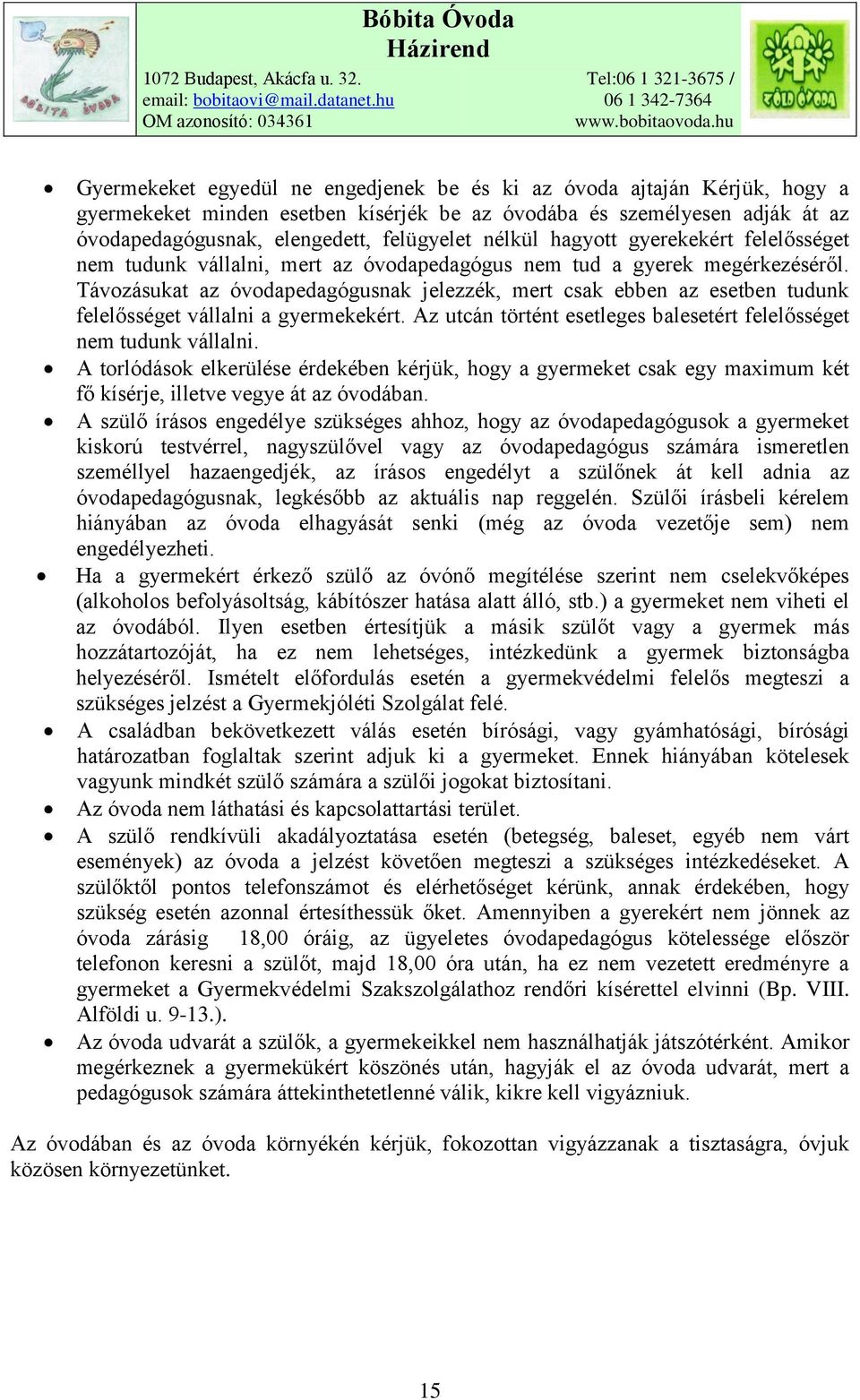 Távozásukat az óvodapedagógusnak jelezzék, mert csak ebben az esetben tudunk felelősséget vállalni a gyermekekért. Az utcán történt esetleges balesetért felelősséget nem tudunk vállalni.