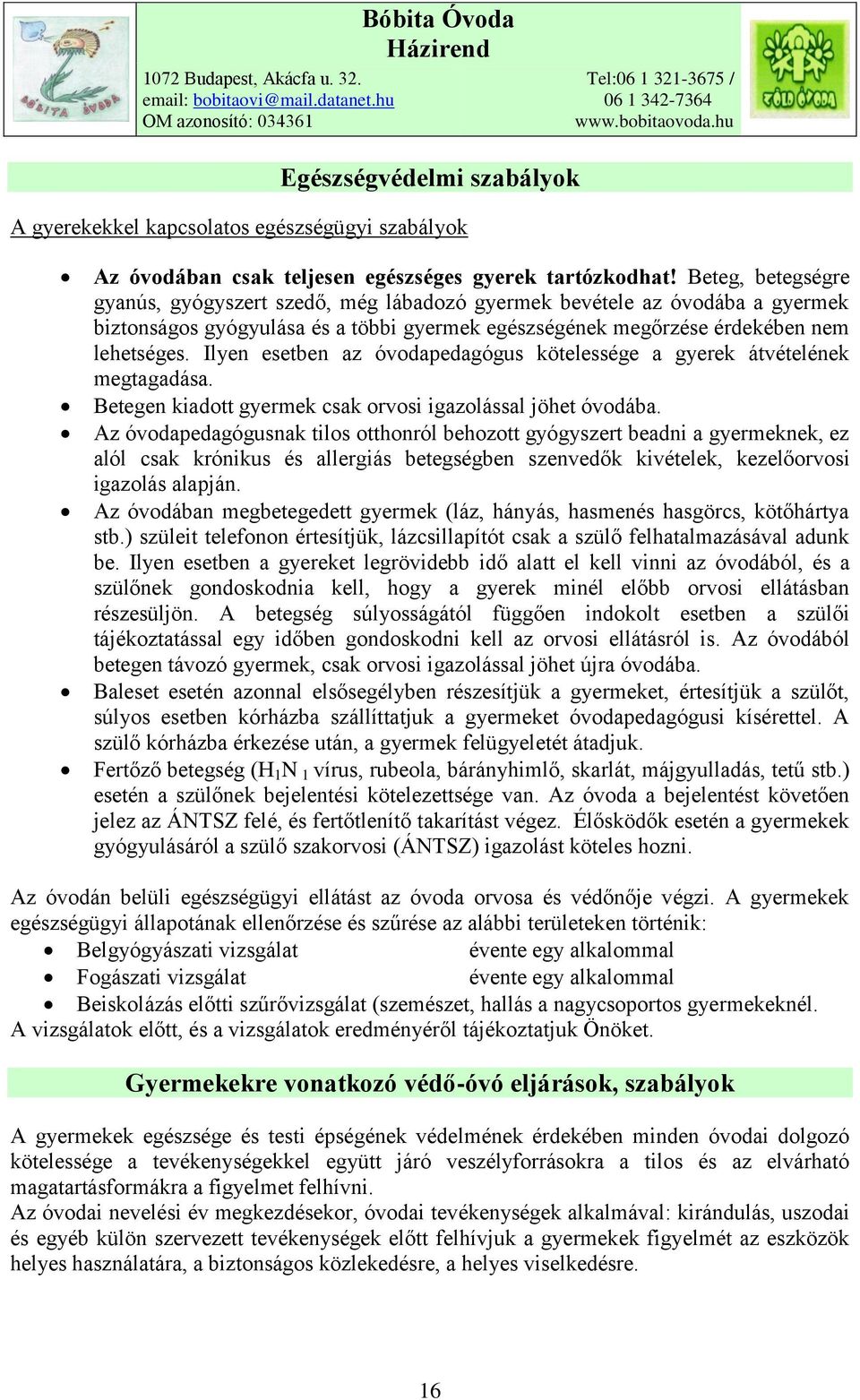 Ilyen esetben az óvodapedagógus kötelessége a gyerek átvételének megtagadása. Betegen kiadott gyermek csak orvosi igazolással jöhet óvodába.