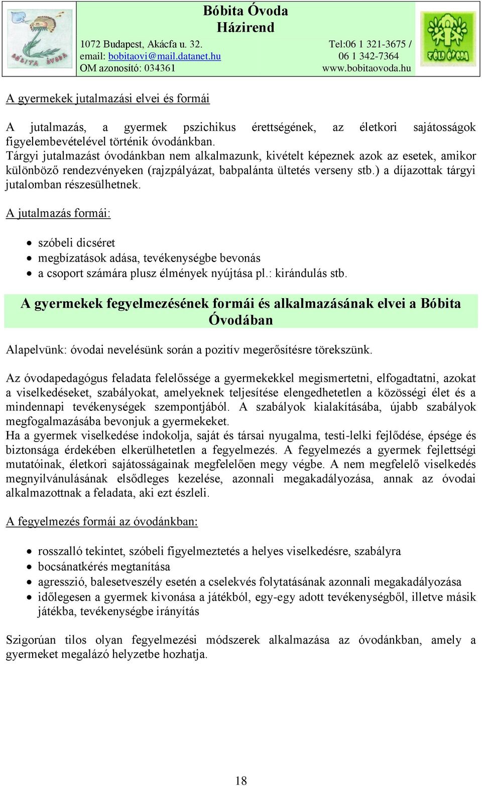 ) a díjazottak tárgyi jutalomban részesülhetnek. A jutalmazás formái: szóbeli dicséret megbízatások adása, tevékenységbe bevonás a csoport számára plusz élmények nyújtása pl.: kirándulás stb.