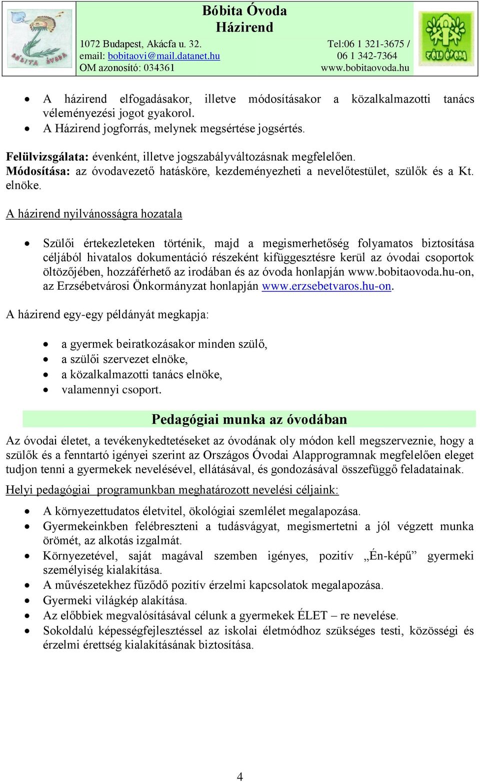 A házirend nyilvánosságra hozatala Szülői értekezleteken történik, majd a megismerhetőség folyamatos biztosítása céljából hivatalos dokumentáció részeként kifüggesztésre kerül az óvodai csoportok