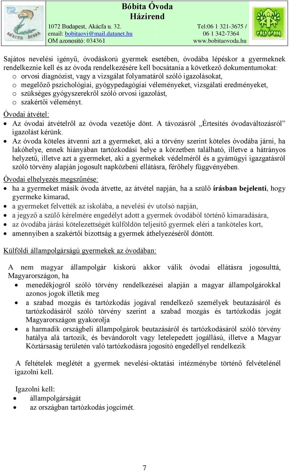 Óvodai átvétel: Az óvodai átvételről az óvoda vezetője dönt. A távozásról Értesítés óvodaváltozásról igazolást kérünk.