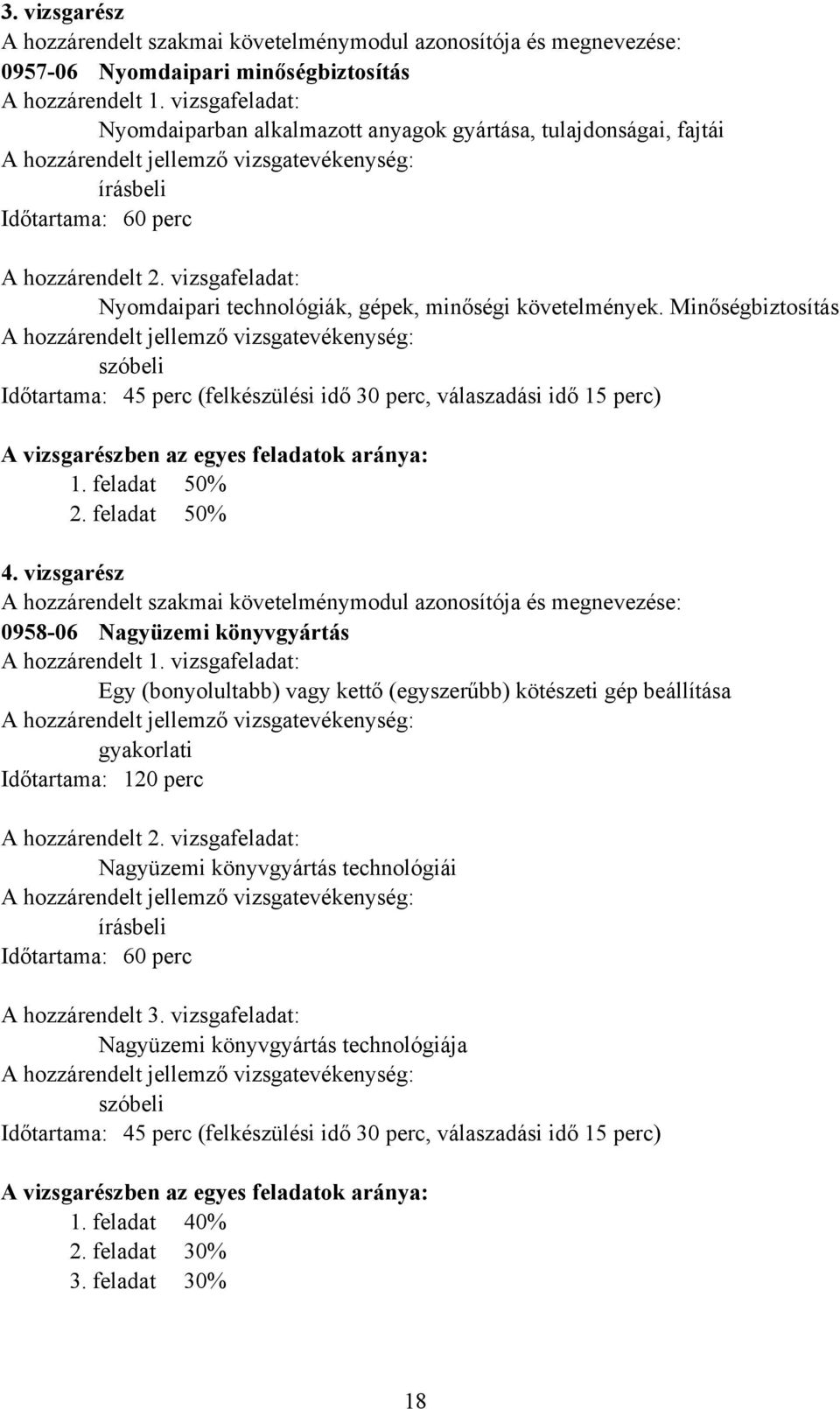 Minőségbiztosítás szóbeli Időtartama: 45 perc (felkészülési idő 30 perc, válaszadási idő 15 perc) vizsgarészben az egyes feladatok aránya: 1. feladat 50% 2. feladat 50% 4.