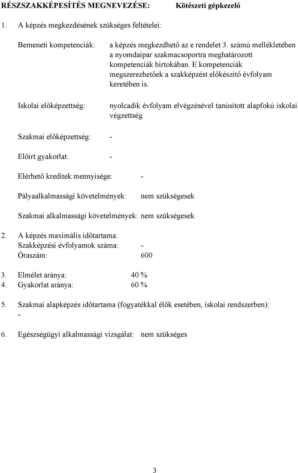 számú mellékletében a nyomdaipar szakmacsoportra meghatározott kompetenciák birtokában. E kompetenciák megszerezhetőek a szakképzést előkészítő évfolyam keretében is.