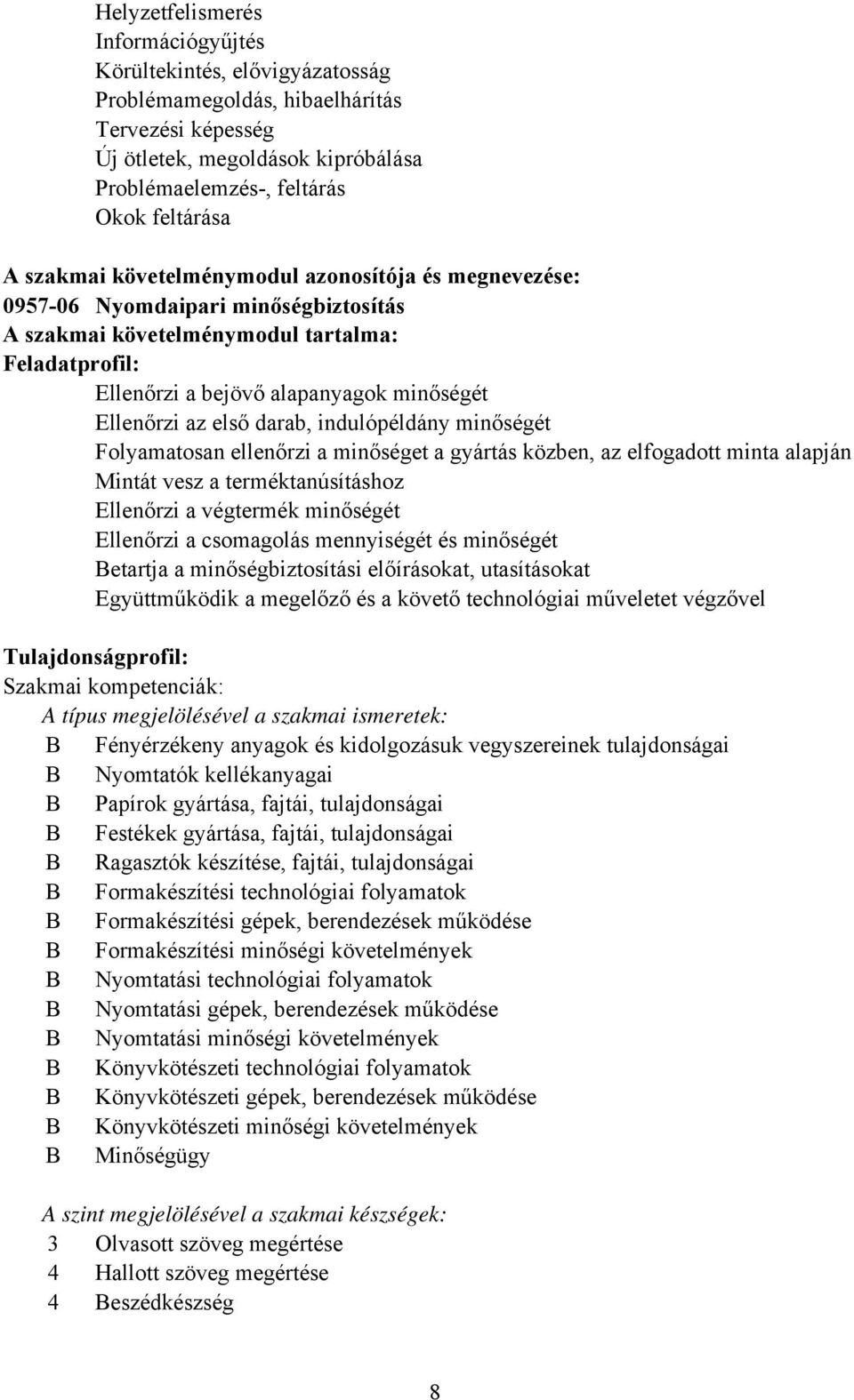 darab, indulópéldány minőségét Folyamatosan ellenőrzi a minőséget a gyártás közben, az elfogadott minta alapján Mintát vesz a terméktanúsításhoz Ellenőrzi a végtermék minőségét Ellenőrzi a csomagolás