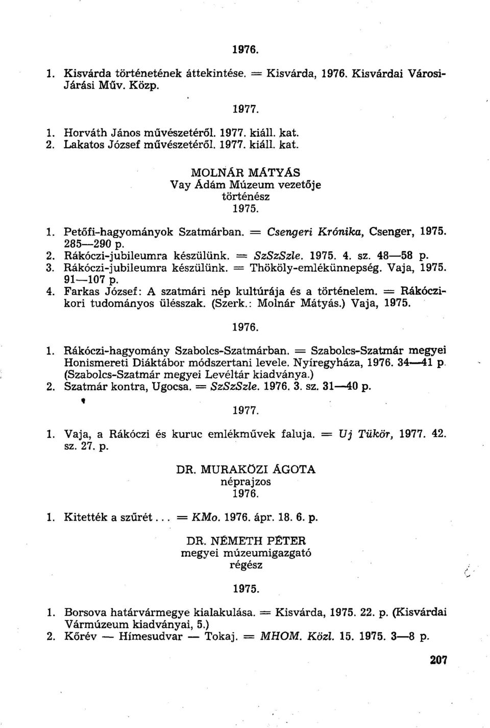 Vaja, 91 107 p. 4. Farkas József: A szatmári nép kultúrája és a történelem. = Rákóczikori tudományos ülésszak. (Szerk.: Molnár Mátyás.) Vaja, 1. Rákóczi-hagyomány Szabolcs-Szatmárban.