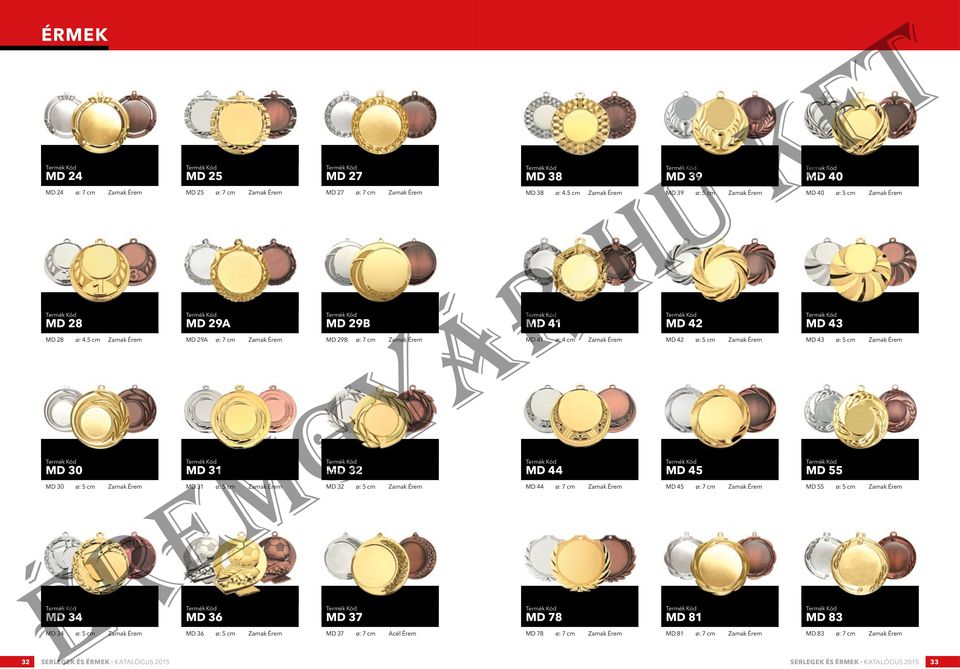 Érem md 27 MD 27 ø: 7 cm Zamak Érem md 29B MD 29B ø: 7 cm Zamak Érem md 32 MD 32 ø: 5 cm Zamak Érem md 37 MD 37 ø: 7 cm acél Érem 32 Serlegek és érmek Katalógus 2015 Serlegek és érmek Katalógus 2015