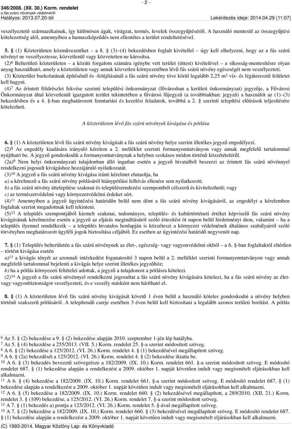 (3) (4) bekezdésben foglalt kivétellel úgy kell elhelyezni, hogy az a fás szárú növényt ne veszélyeztesse, közvetlenül vagy közvetetten ne károsítsa.