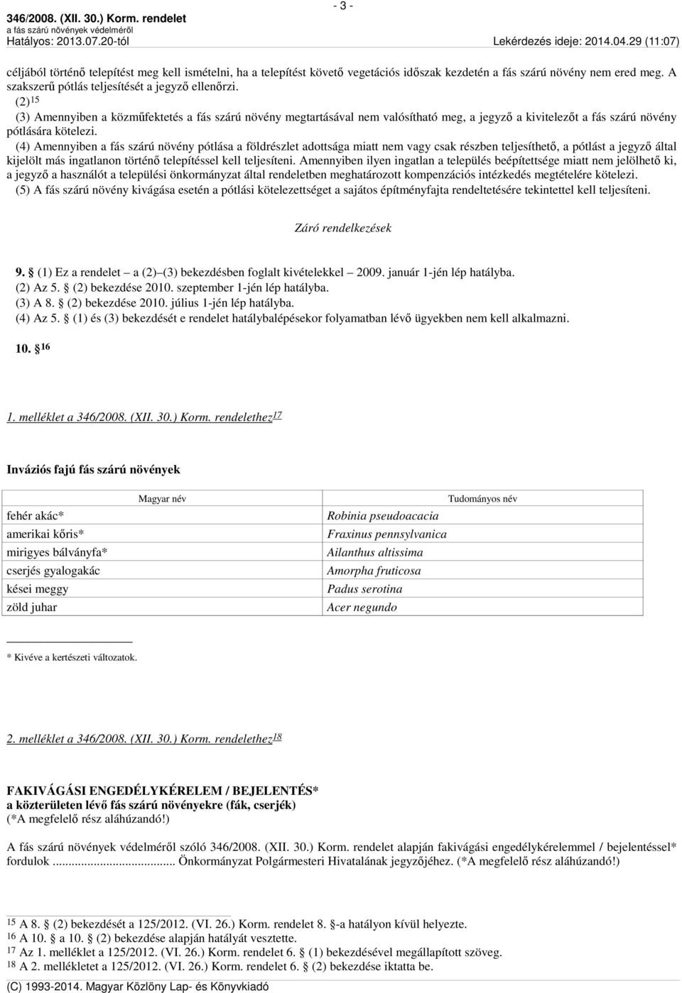 (4) Amennyiben a fás szárú növény pótlása a földrészlet adottsága miatt nem vagy csak részben teljesíthető, a pótlást a jegyző által kijelölt más ingatlanon történő telepítéssel kell teljesíteni.