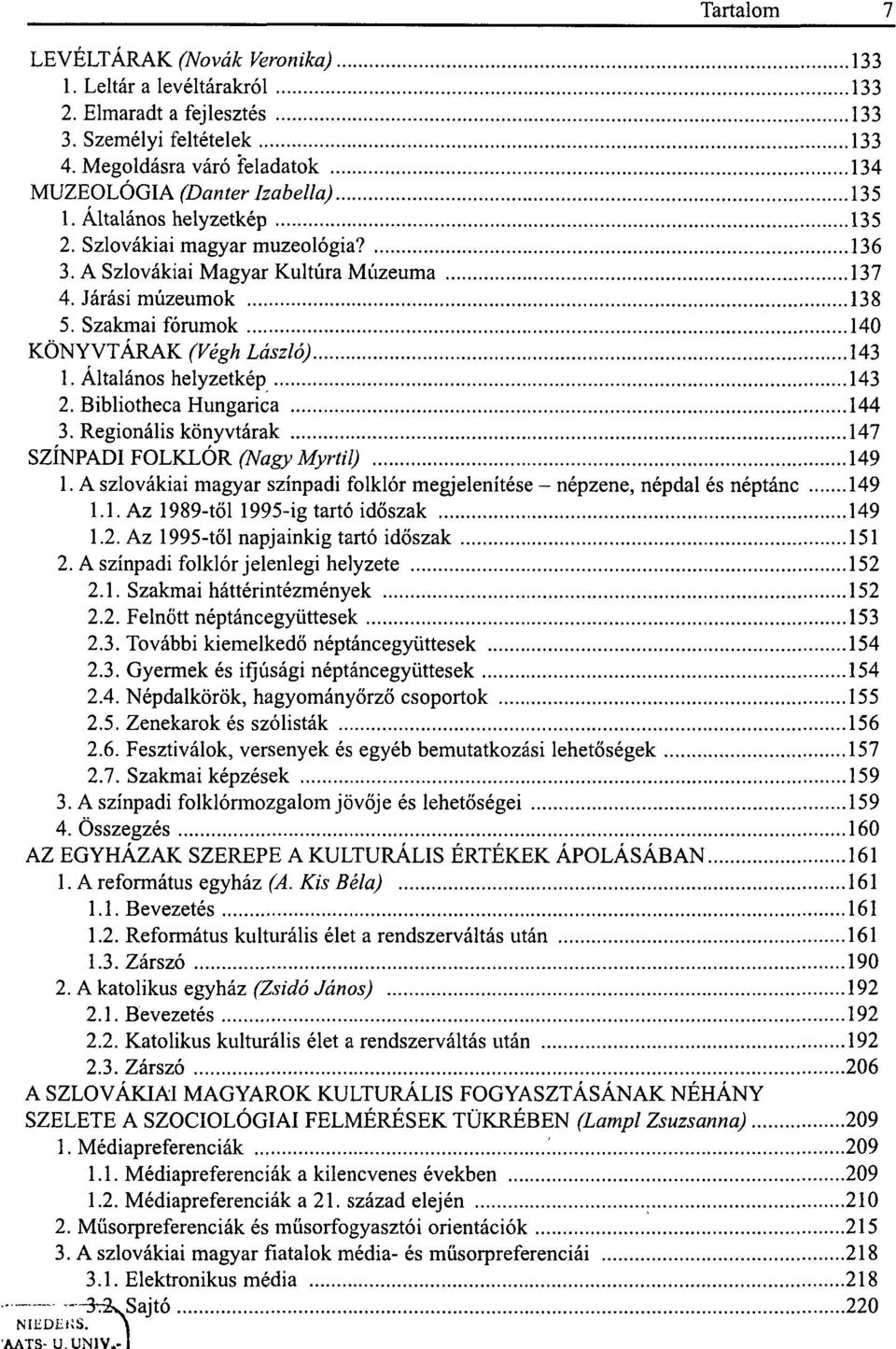 Szakmai fórumok 140 KÖNYVTÁRAK (Végh László) 143 1. Általános helyzetkép 143 2. Bibliotheca Hungarica 144 3. Regionális könyvtárak 147 SZÍNPADI FOLKLÓR (Nagy Myrtil) 149 1.