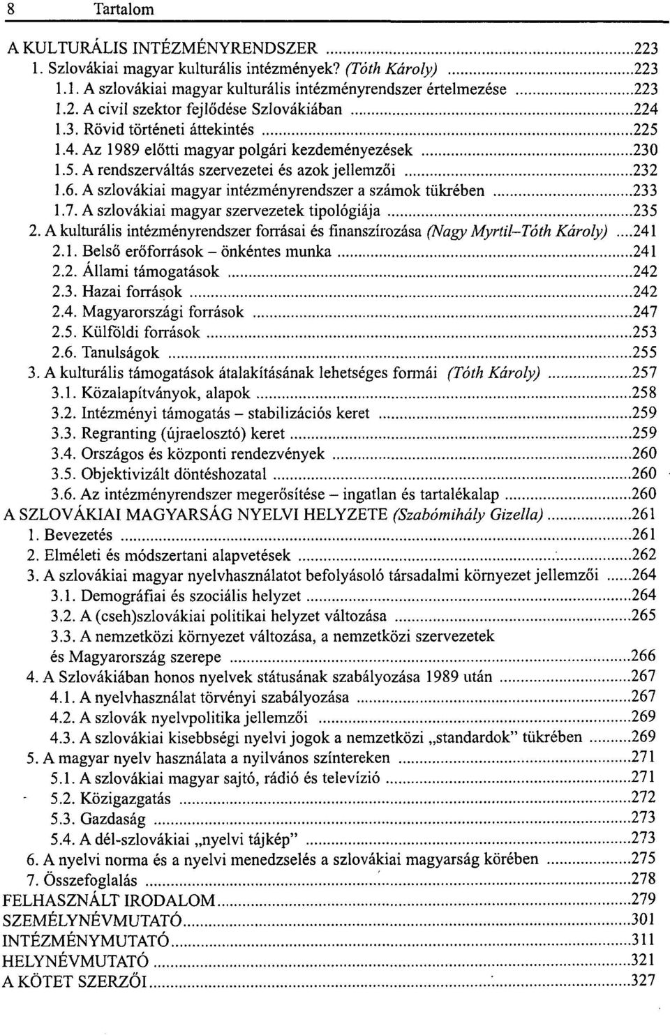 A szlovákiai magyar intézményrendszer a számok tükrében 233 1.7. A szlovákiai magyar szervezetek tipológiája 235 2. A kulturális intézményrendszer forrásai és finanszírozása (Nagy Myrtil-Tóth Károly).