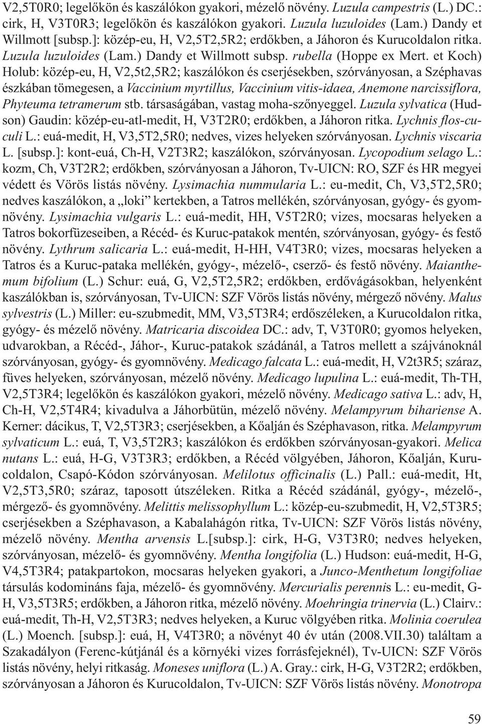et Koch) Holub: közép-eu, H, V2,5t2,5R2; kaszálókon és cserjésekben, szórványosan, a Széphavas észkában tömegesen, a Vaccinium myrtillus, Vaccinium vitis-idaea, Anemone narcissiflora, Phyteuma