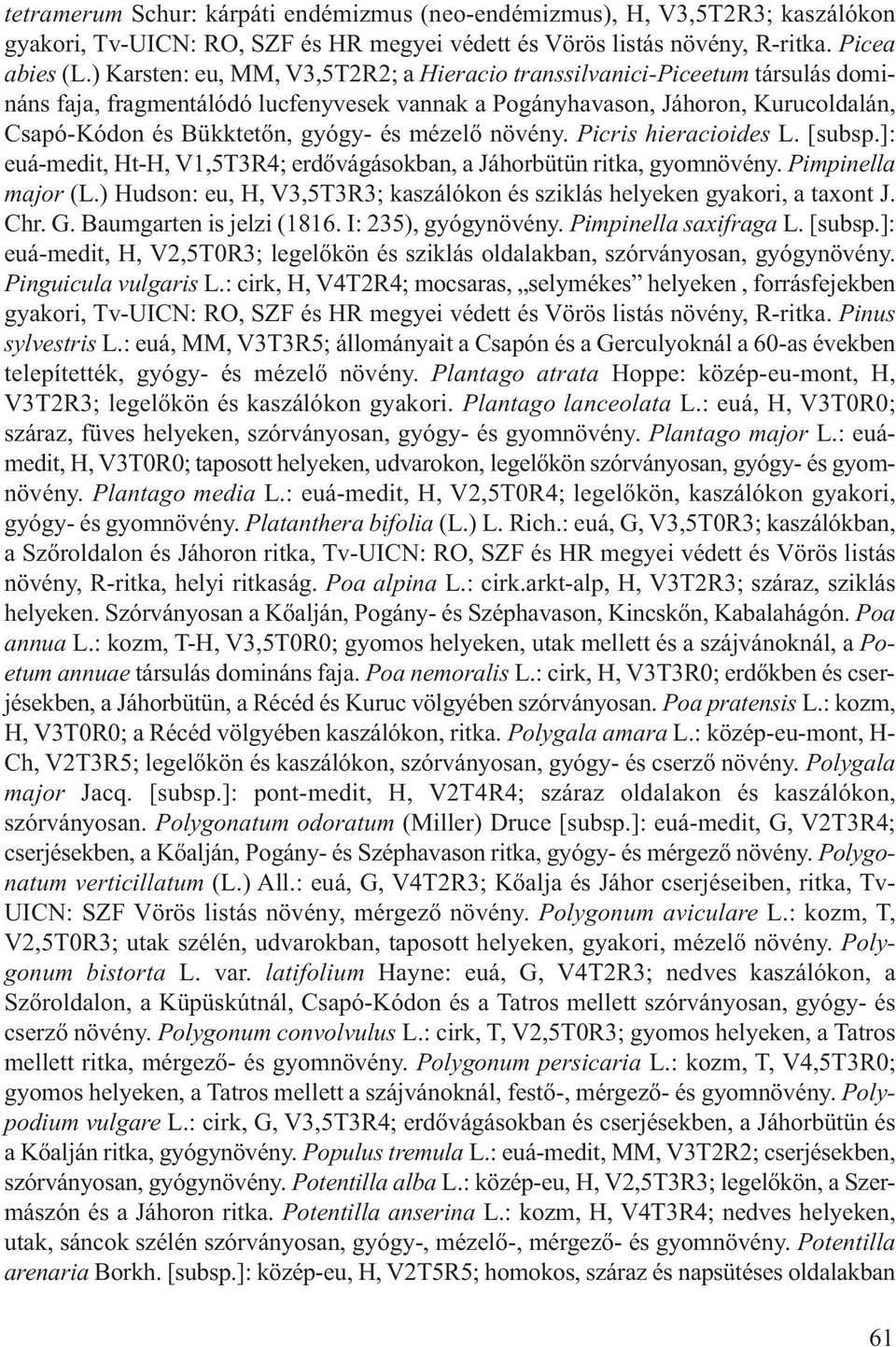 mézelő növény. Picris hieracioides L. [subsp.]: euá-medit, Ht-H, V1,5T3R4; erdővágásokban, a Jáhorbütün ritka, gyomnövény. Pimpinella major (L.