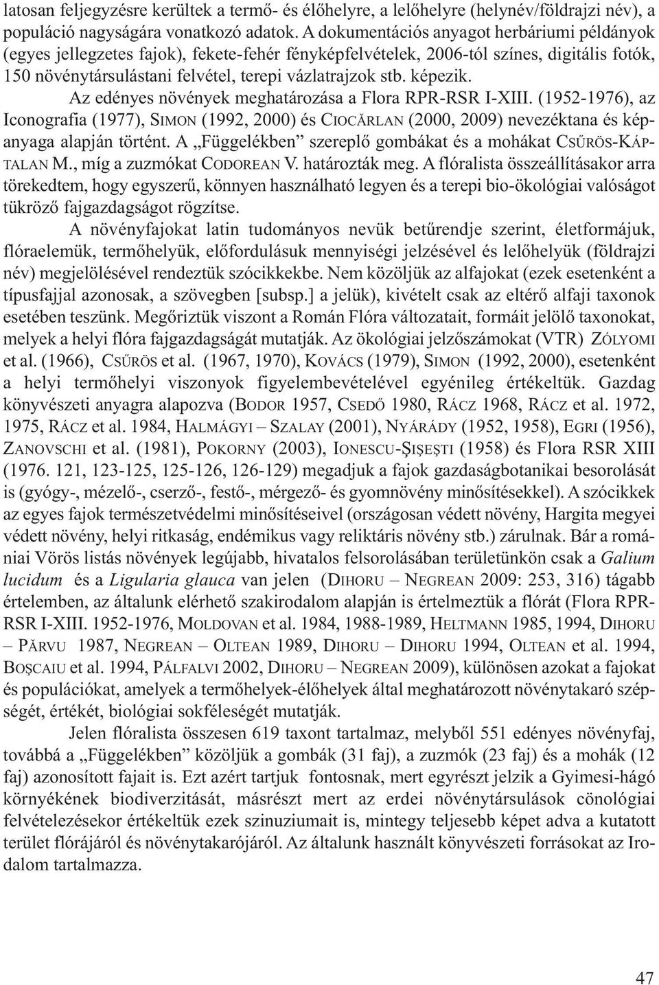 képezik. Az edényes növények meghatározása a Flora RPR-RSR I-XIII. (1952-1976), az Iconografia (1977), SIMON (1992, 2000) és CIOCǍRLAN (2000, 2009) nevezéktana és képanyaga alapján történt.