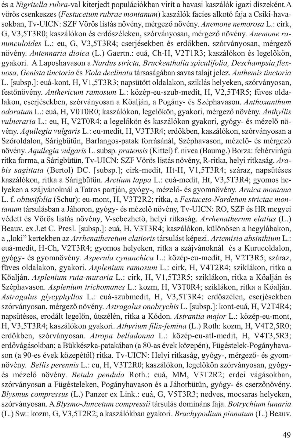 : cirk, G, V3,5T3R0; kaszálókon és erdőszéleken, szórványosan, mérgező növény. Anemone ranunculoides L.: eu, G, V3,5T3R4; cserjésekben és erdőkben, szórványosan, mérgező növény. Antennaria dioica (L.