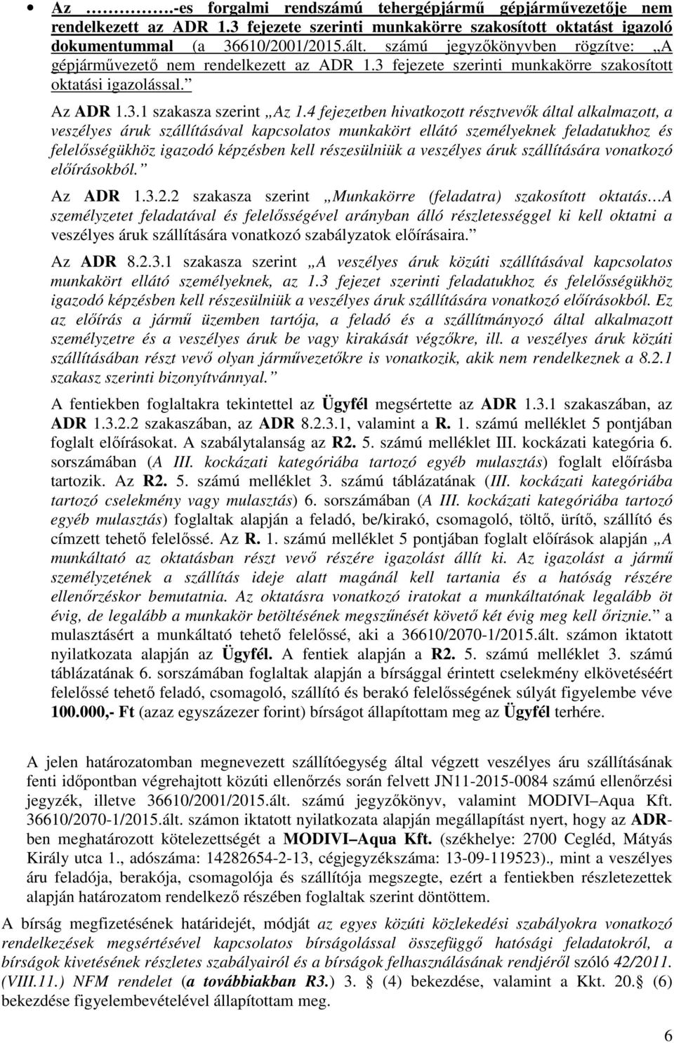 4 fejezetben hivatkozott résztvevők által alkalmazott, a veszélyes áruk szállításával kapcsolatos munkakört ellátó személyeknek feladatukhoz és felelősségükhöz igazodó képzésben kell részesülniük a