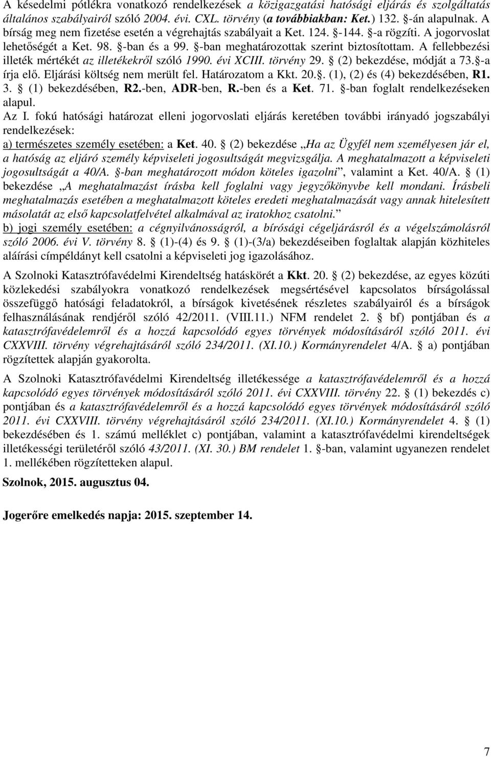 A fellebbezési illeték mértékét az illetékekről szóló 1990. évi XCIII. törvény 29. (2) bekezdése, módját a 73. -a írja elő. Eljárási költség nem merült fel. Határozatom a Kkt. 20.