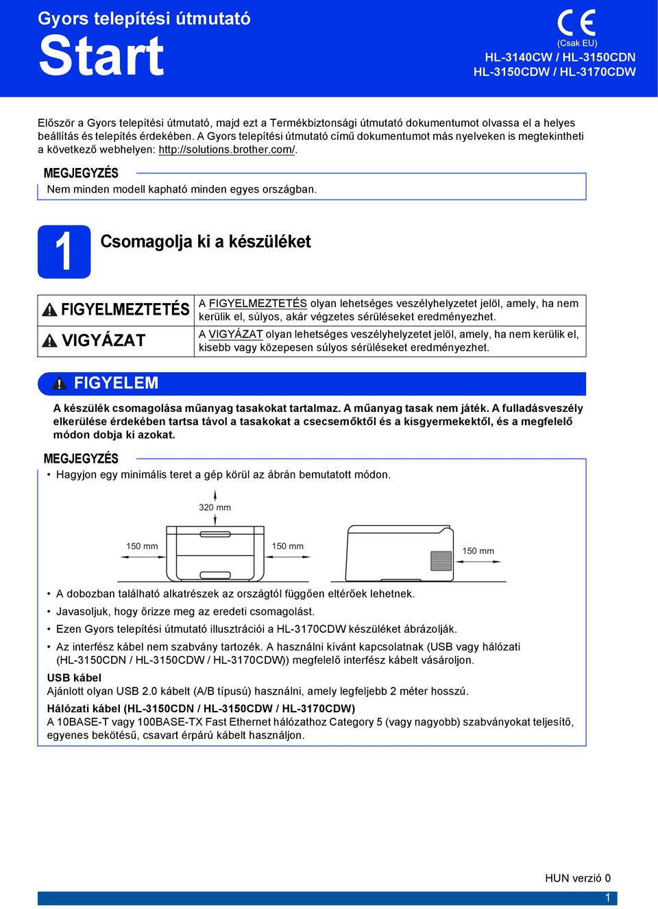 1 Csomgolj ki készüléket FIGYELMEZTETÉS VIGYÁZAT A FIGYELMEZTETÉS olyn lehetséges veszélyhelyzetet jelöl, mely, h nem kerülik el, súlyos, kár végzetes sérüléseket ereményezhet.