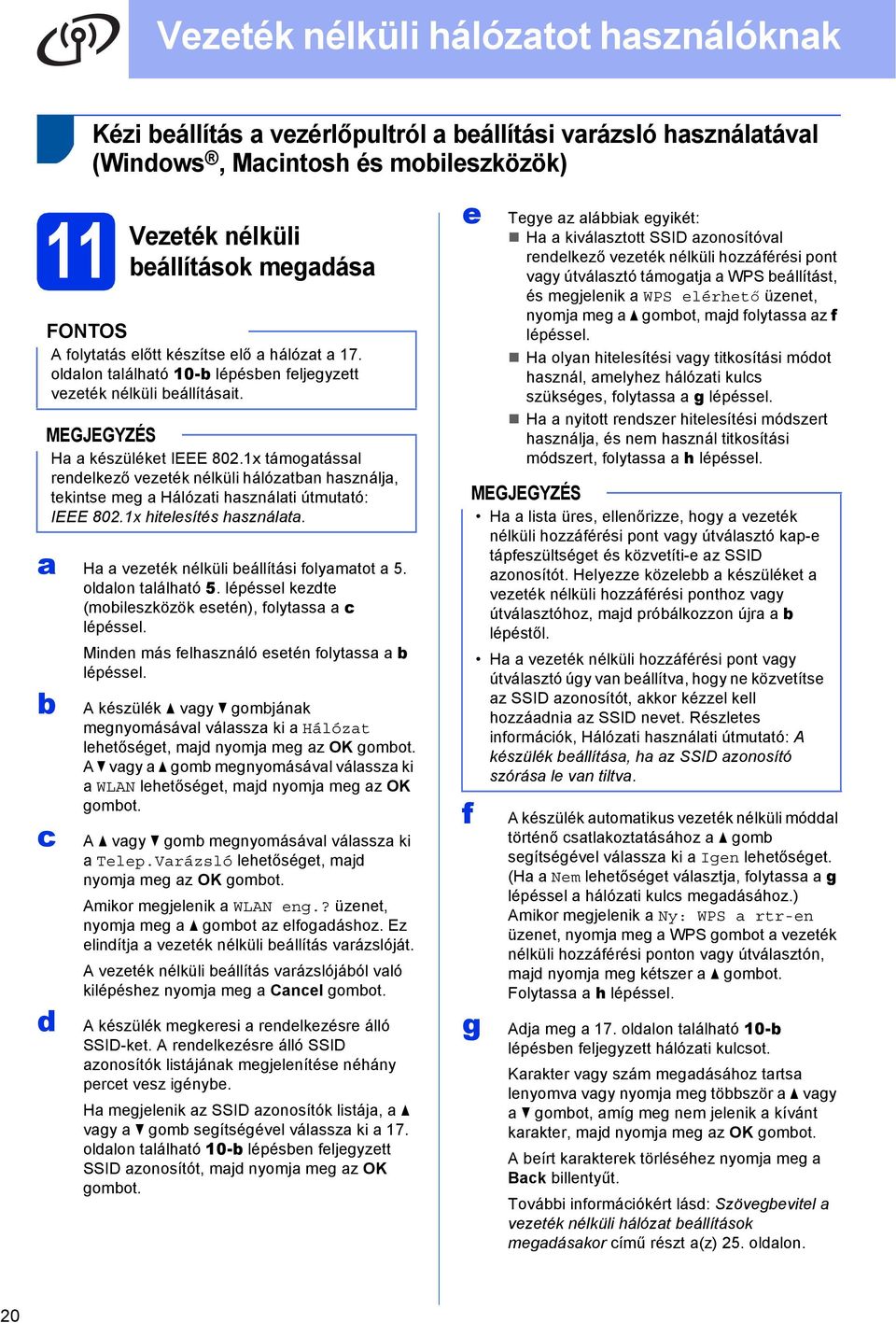 1x támogtássl renelkező vezeték nélküli hálóztn hsználj, tekintse meg Hálózti hsználti útmuttó: IEEE 802.1x hitelesítés hsznált. H vezeték nélküli eállítási folymtot 5. ollon tlálhtó 5.