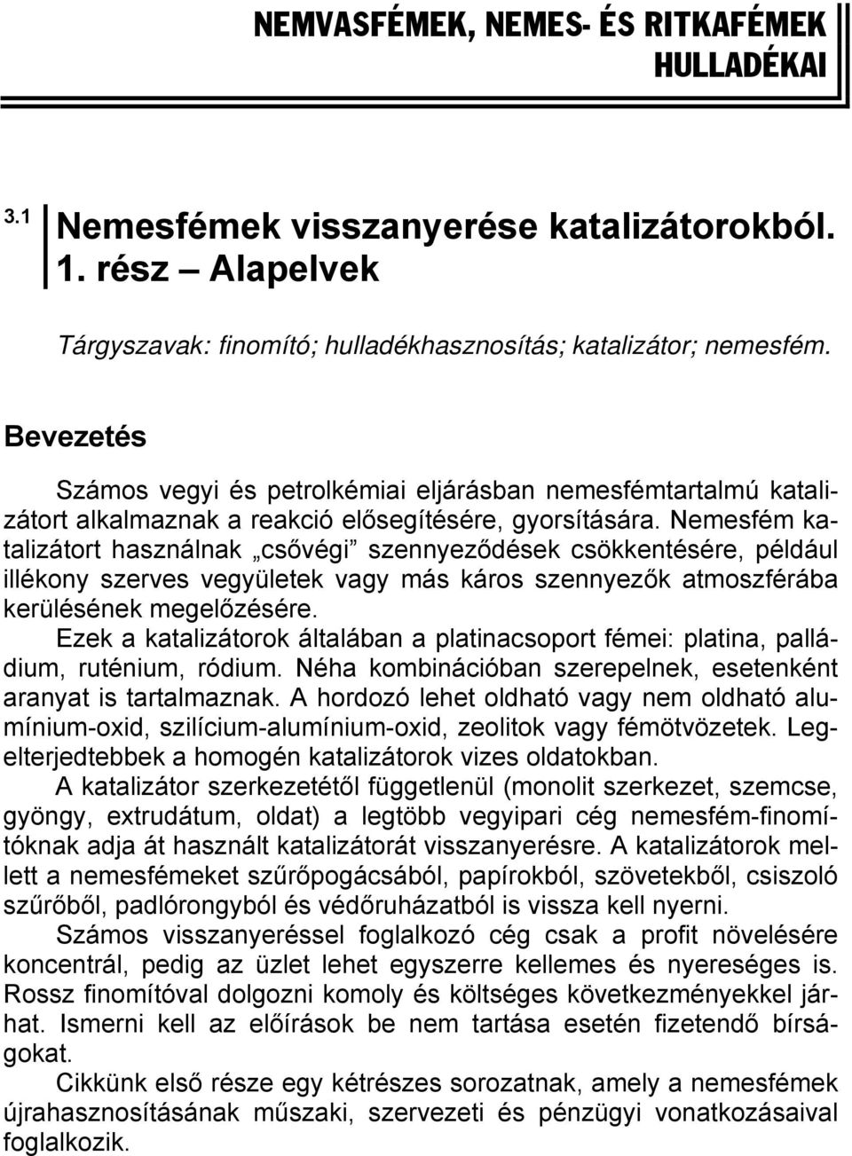 Nemesfém katalizátort használnak csővégi szennyeződések csökkentésére, például illékony szerves vegyületek vagy más káros szennyezők atmoszférába kerülésének megelőzésére.