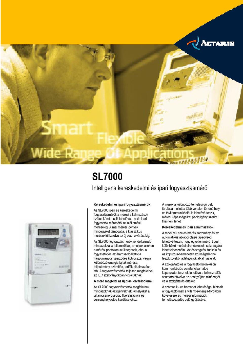 Az SL7000 fogyasztásmérők rendelkeznek mindazokkal a jellemzőkkel, amelyek azokon a mérési pontokon szükségesek, ahol a fogyasztót és az áramszolgáltatót a hagyományos szerződés köti össze, vagyis