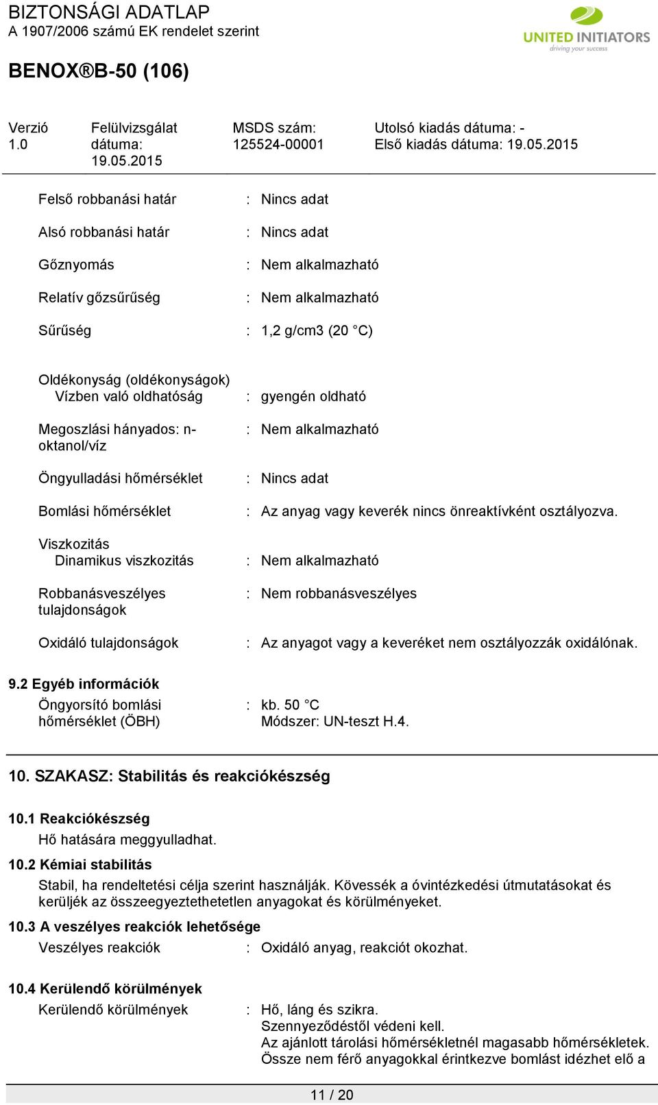 tulajdonságok : gyengén oldható : Nem alkalmazható : Nincs adat : Az anyag vagy keverék nincs önreaktívként osztályozva.