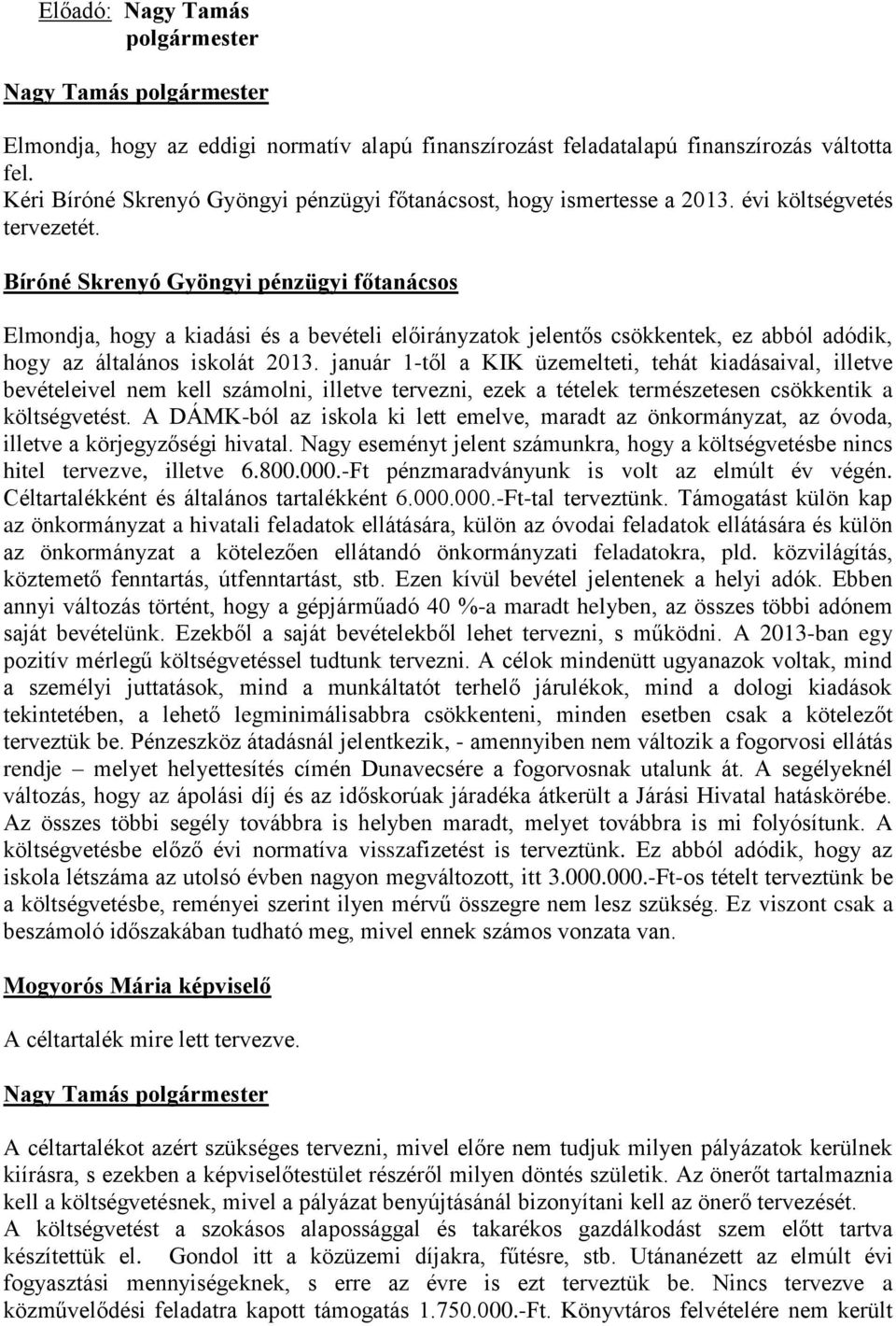 Bíróné Skrenyó Gyöngyi pénzügyi főtanácsos Elmondja, hogy a kiadási és a bevételi előirányzatok jelentős csökkentek, ez abból adódik, hogy az általános iskolát 2013.