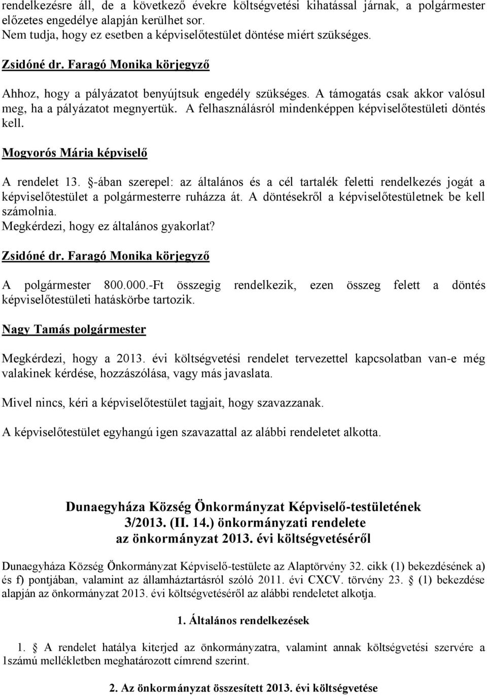 A támogatás csak akkor valósul meg, ha a pályázatot megnyertük. A felhasználásról mindenképpen képviselőtestületi döntés kell. Mogyorós Mária képviselő A rendelet 13.