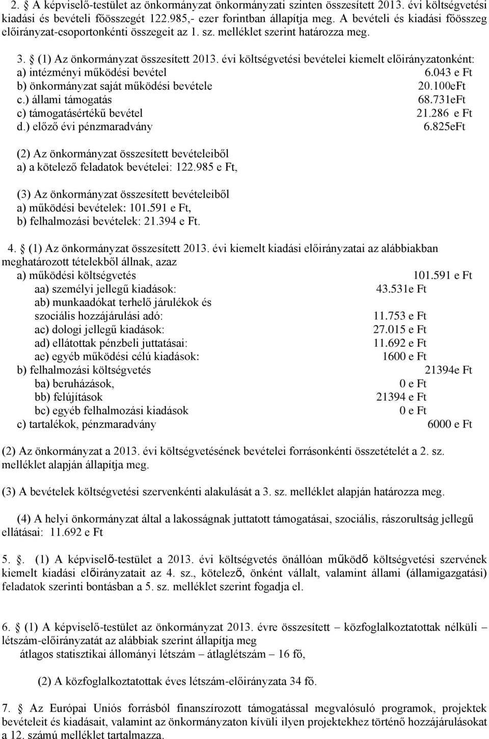 évi költségvetési bevételei kiemelt előirányzatonként: a) intézményi működési bevétel 6.043 e Ft b) önkormányzat saját működési bevétele 20.100eFt c.) állami támogatás 68.