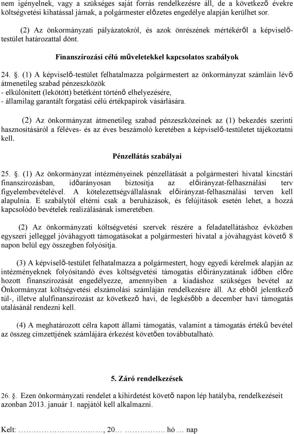 . (1) A képviselő-testület felhatalmazza polgármestert az önkormányzat számláin lévő átmenetileg szabad pénzeszközök - elkülönített (lekötött) betétként történő elhelyezésére, - államilag garantált